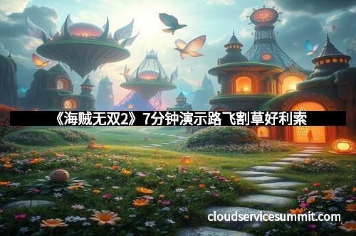 《海贼无双2》7分钟演示路飞割草好利索