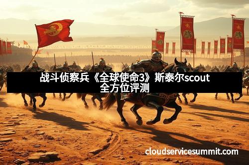 战斗侦察兵《全球使命3》斯泰尔scout全方位评测